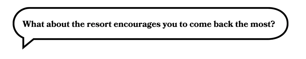 What about the resort encourages you to come back the most